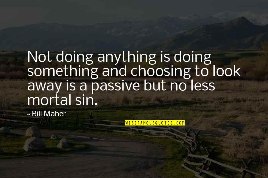 Best Passive Aggressive Quotes By Bill Maher: Not doing anything is doing something and choosing Best Passive Aggressive Quotes By Bill Maher: Not doing anything is doing something and choosing