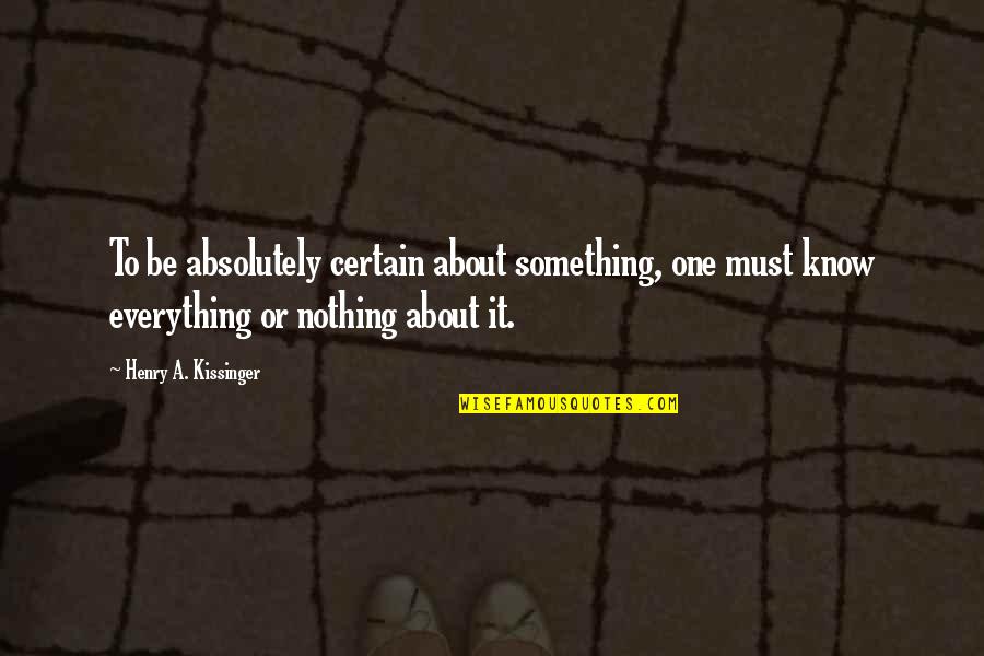 Best Patches Ohoulihan Quotes By Henry A. Kissinger: To be absolutely certain about something, one must