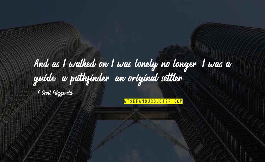 Best Pathfinder Quotes By F Scott Fitzgerald: And as I walked on I was lonely