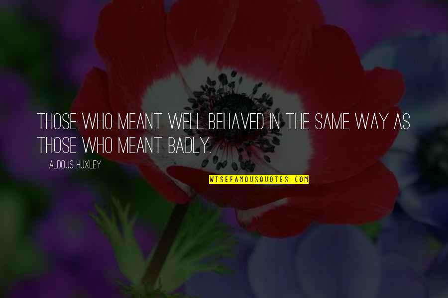 Best Patient Person Quotes By Aldous Huxley: Those who meant well behaved in the same