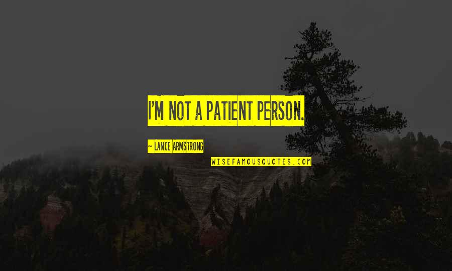Best Patient Person Quotes By Lance Armstrong: I'm not a patient person.