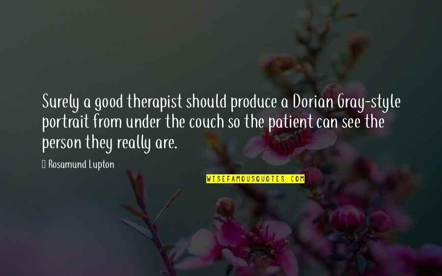 Best Patient Person Quotes By Rosamund Lupton: Surely a good therapist should produce a Dorian