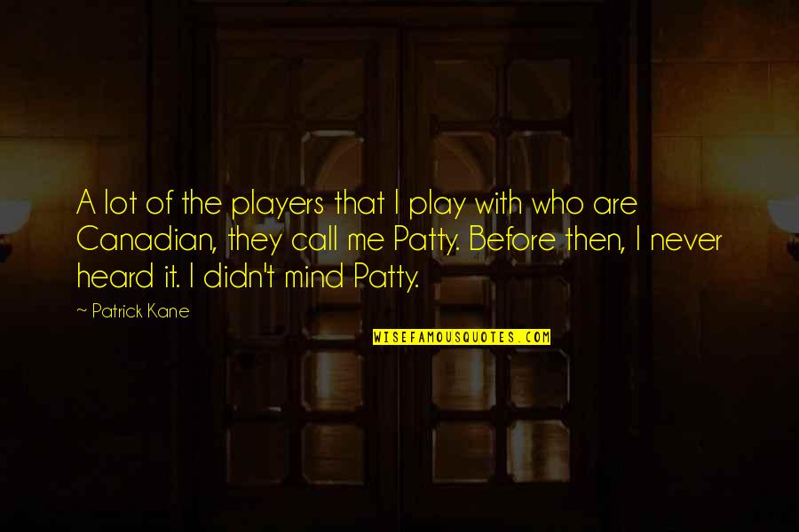 Best Patrick Kane Quotes By Patrick Kane: A lot of the players that I play