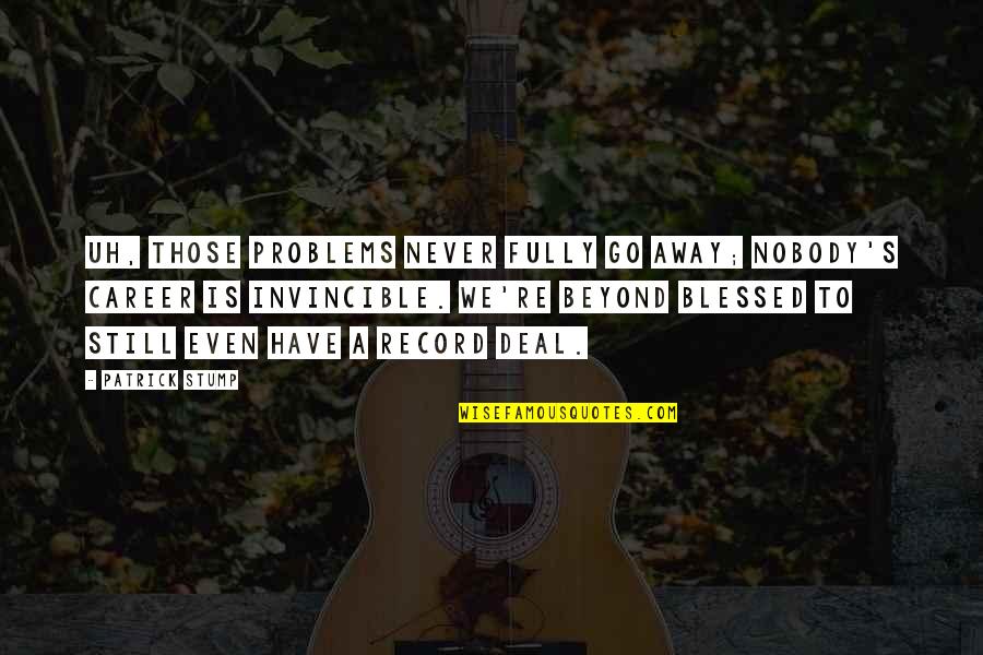 Best Patrick Stump Quotes By Patrick Stump: Uh, those problems never fully go away; Nobody's