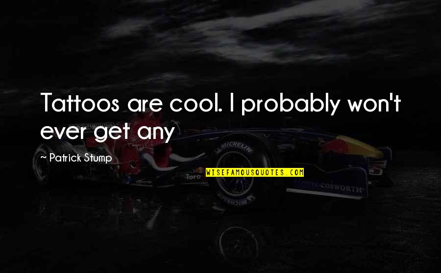 Best Patrick Stump Quotes By Patrick Stump: Tattoos are cool. I probably won't ever get