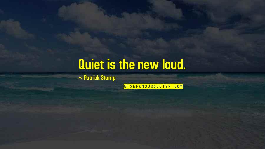 Best Patrick Stump Quotes By Patrick Stump: Quiet is the new loud.