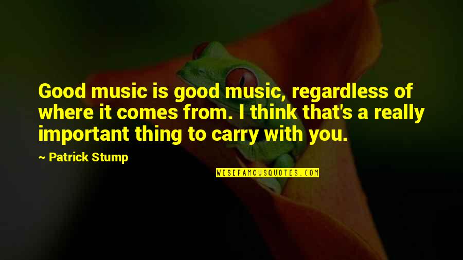 Best Patrick Stump Quotes By Patrick Stump: Good music is good music, regardless of where