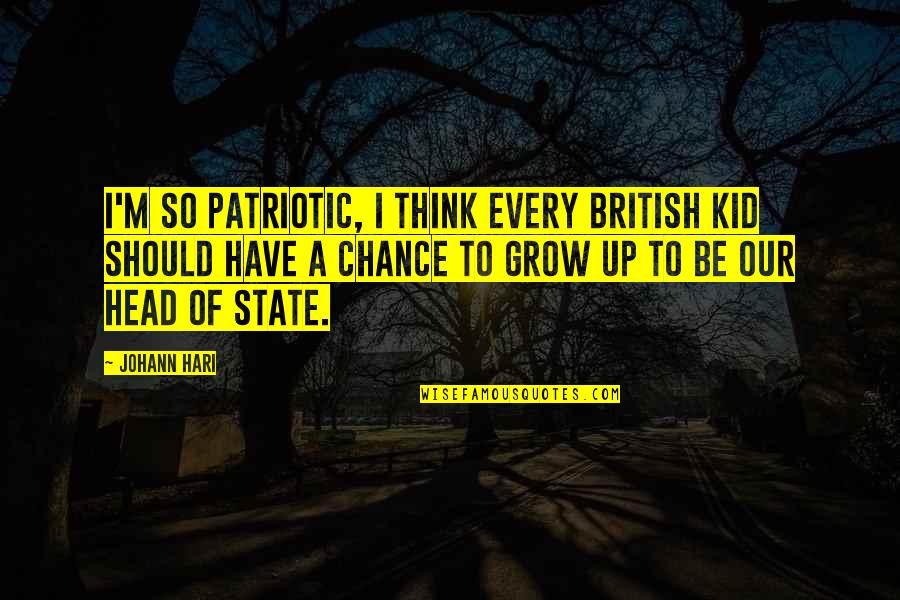 Best Patriotic Quotes By Johann Hari: I'm so patriotic, I think every British kid