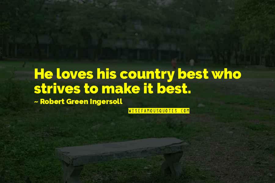 Best Patriotic Quotes By Robert Green Ingersoll: He loves his country best who strives to