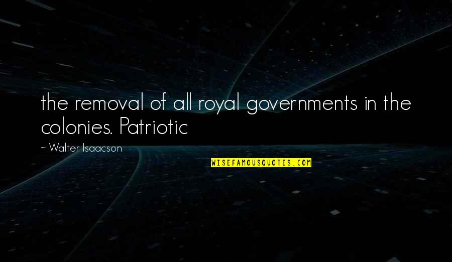 Best Patriotic Quotes By Walter Isaacson: the removal of all royal governments in the