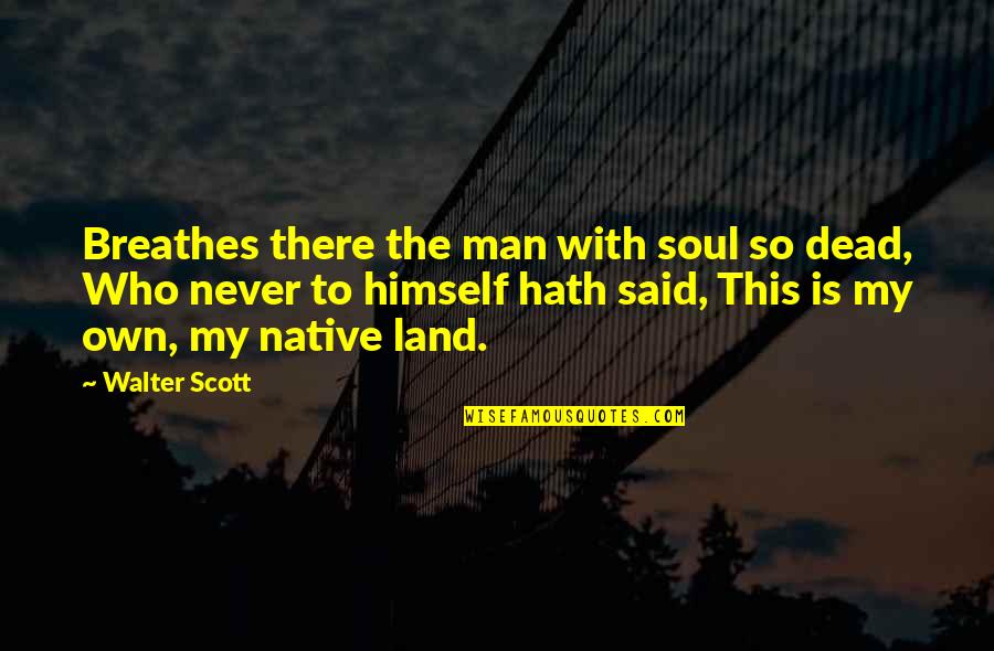 Best Patriotic Quotes By Walter Scott: Breathes there the man with soul so dead,