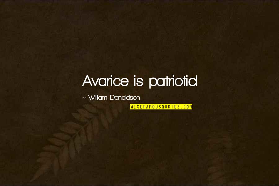 Best Patriotic Quotes By William Donaldson: Avarice is patriotic!