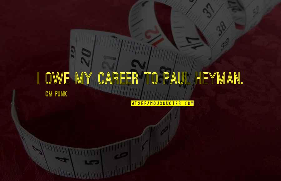 Best Paul Heyman Quotes By CM Punk: I owe my career to Paul Heyman. Best Paul Heyman Quotes By CM Punk: I owe my career to Paul Heyman.