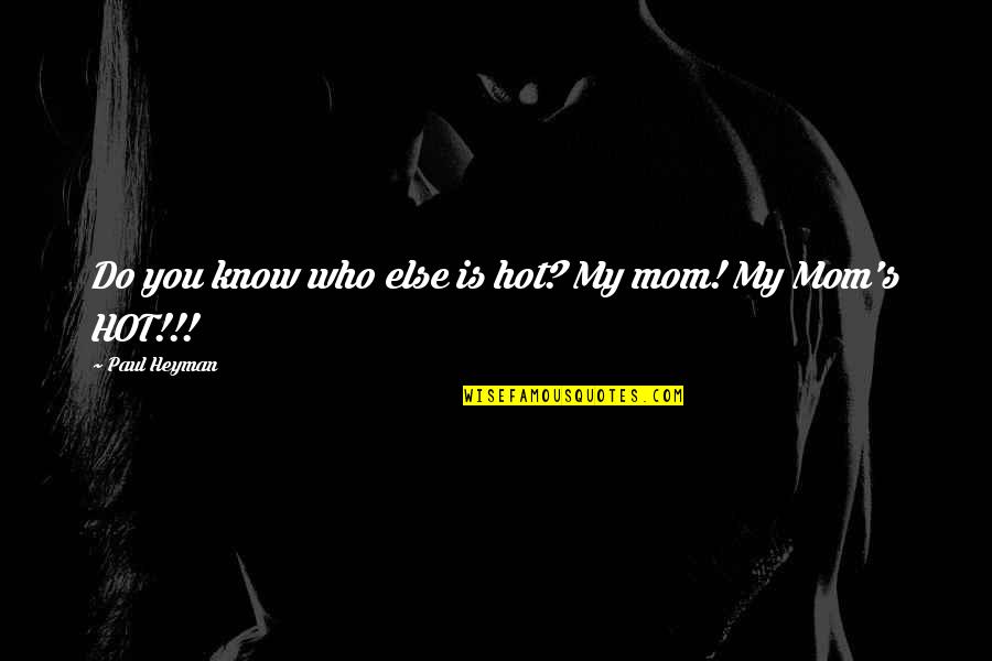 Best Paul Heyman Quotes By Paul Heyman: Do you know who else is hot? My Best Paul Heyman Quotes By Paul Heyman: Do you know who else is hot? My