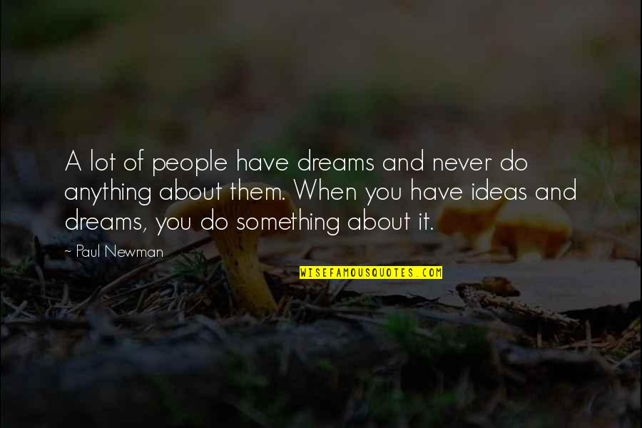Best Paul Newman Quotes By Paul Newman: A lot of people have dreams and never Best Paul Newman Quotes By Paul Newman: A lot of people have dreams and never
