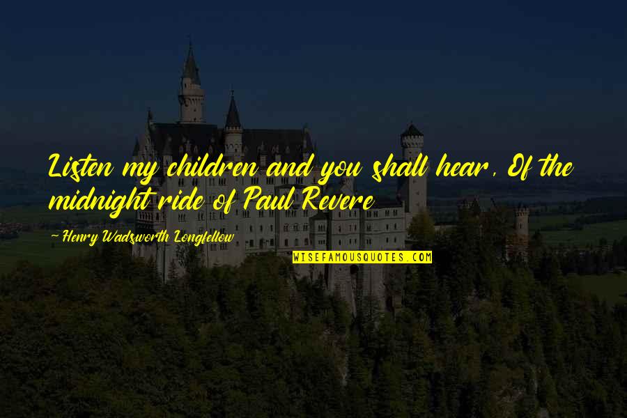 Best Paul Revere Quotes By Henry Wadsworth Longfellow: Listen my children and you shall hear, Of