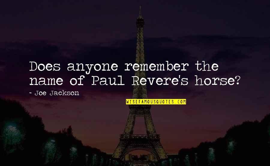 Best Paul Revere Quotes By Joe Jackson: Does anyone remember the name of Paul Revere's