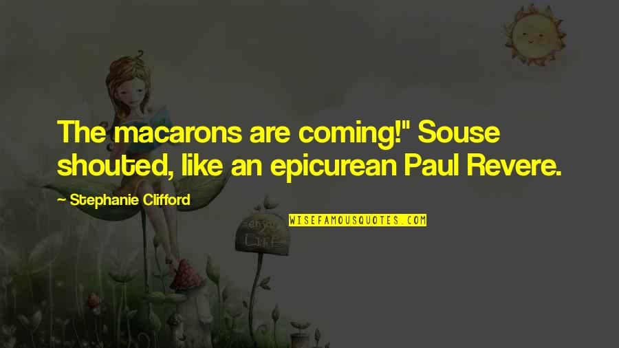 Best Paul Revere Quotes By Stephanie Clifford: The macarons are coming!" Souse shouted, like an