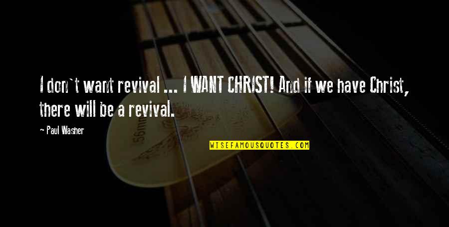 Best Paul Washer Quotes By Paul Washer: I don't want revival ... I WANT CHRIST!