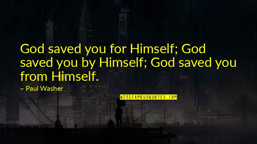 Best Paul Washer Quotes By Paul Washer: God saved you for Himself; God saved you