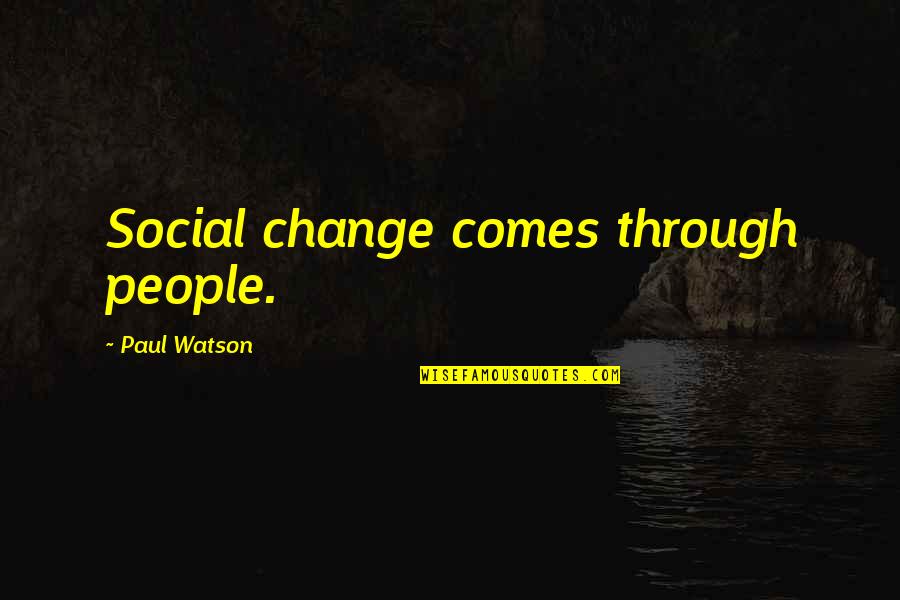 Best Paul Watson Quotes By Paul Watson: Social change comes through people.