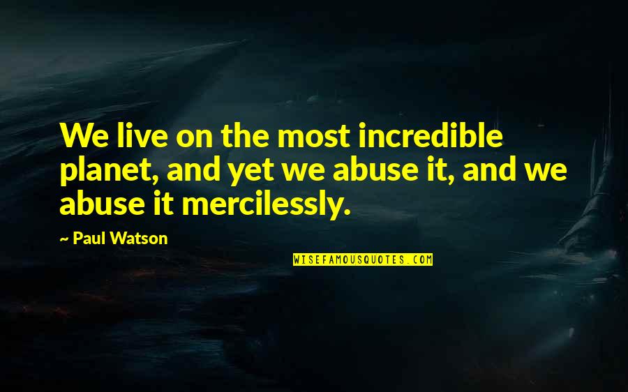 Best Paul Watson Quotes By Paul Watson: We live on the most incredible planet, and