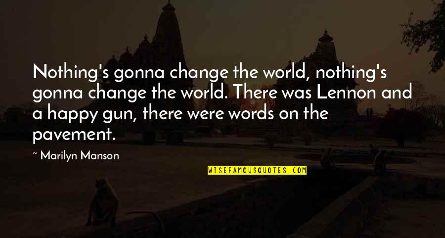 Best Pavement Quotes By Marilyn Manson: Nothing's gonna change the world, nothing's gonna change