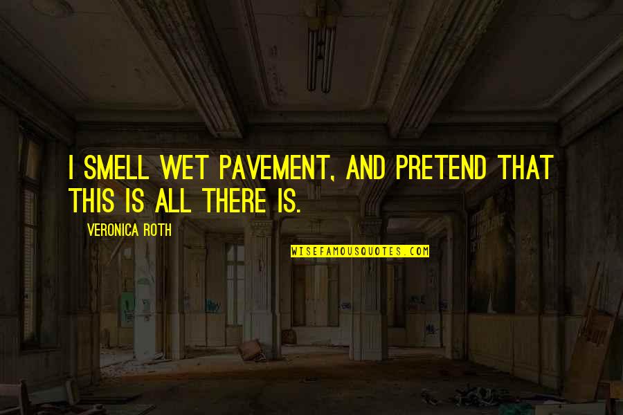 Best Pavement Quotes By Veronica Roth: I smell wet pavement, and pretend that this