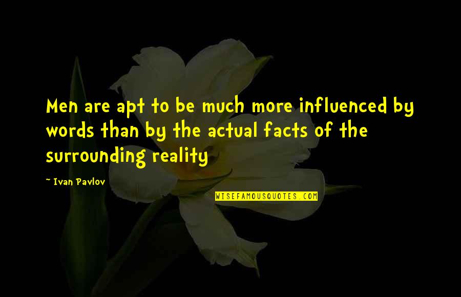 Best Pavlov Quotes By Ivan Pavlov: Men are apt to be much more influenced