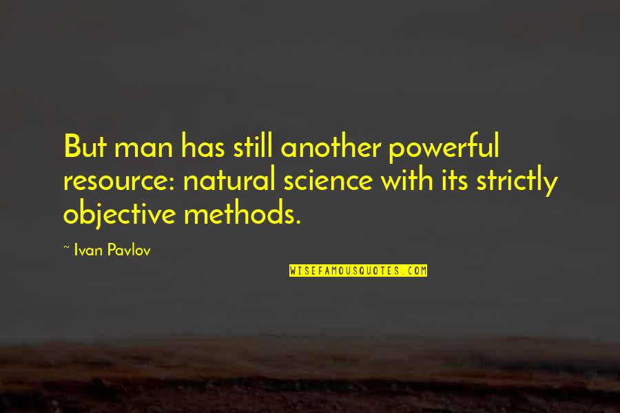 Best Pavlov Quotes By Ivan Pavlov: But man has still another powerful resource: natural