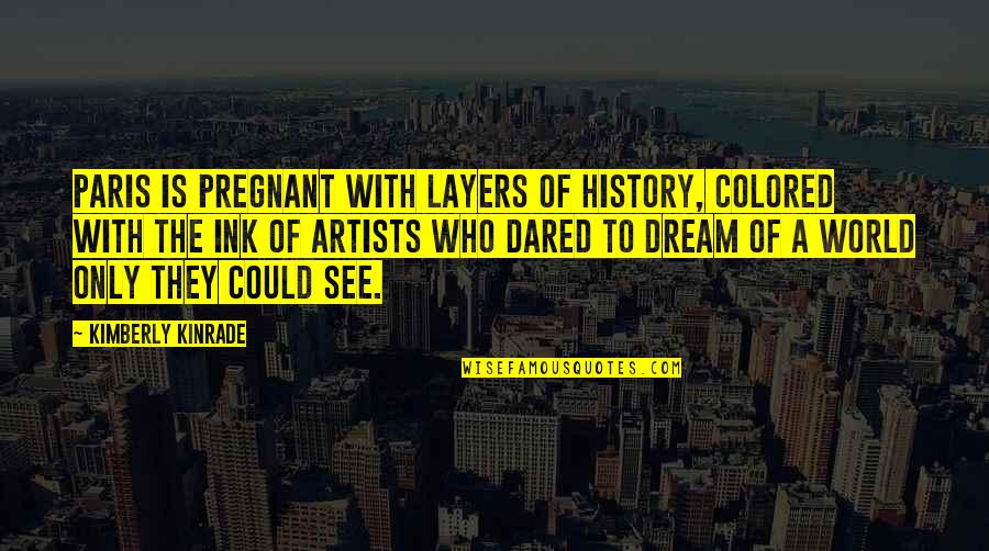 Best Pavlov Quotes By Kimberly Kinrade: Paris is pregnant with layers of history, colored Best Pavlov Quotes By Kimberly Kinrade: Paris is pregnant with layers of history, colored