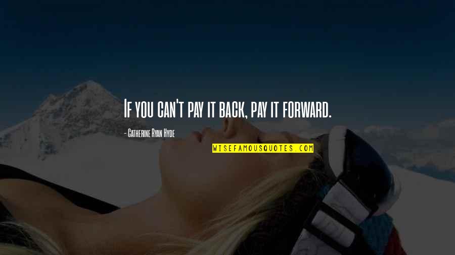 Best Pay It Forward Quotes By Catherine Ryan Hyde: If you can't pay it back, pay it