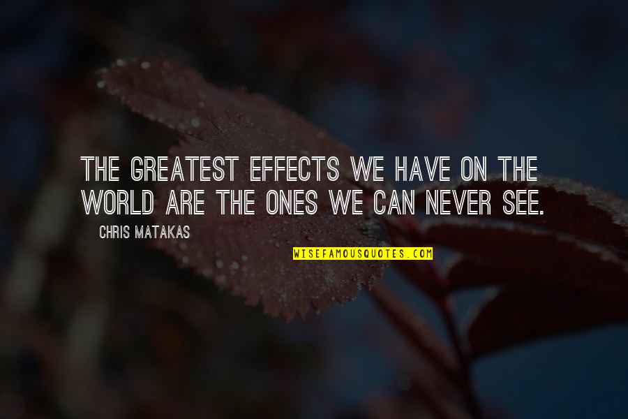 Best Pay It Forward Quotes By Chris Matakas: The greatest effects we have on the world