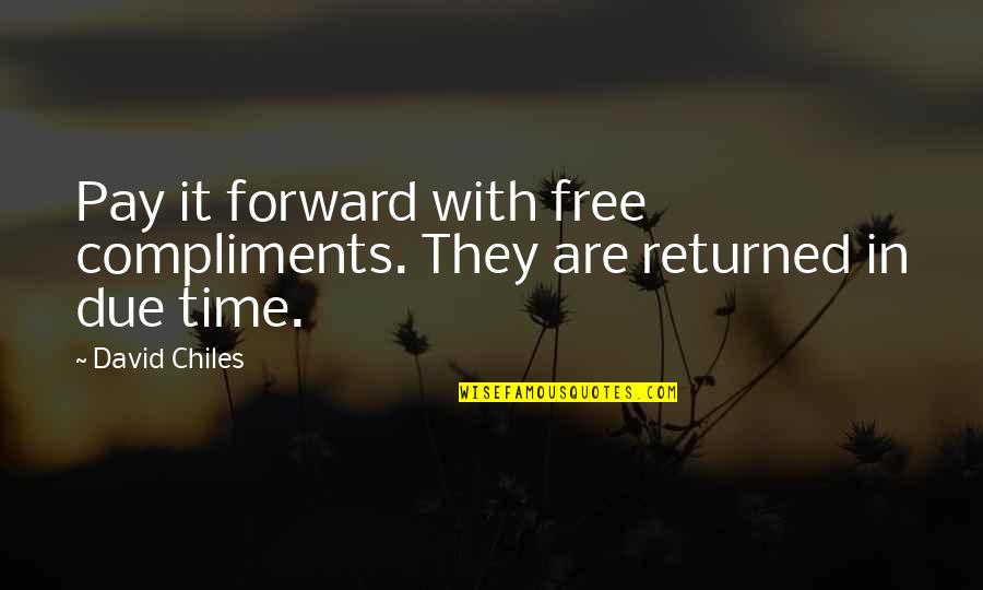 Best Pay It Forward Quotes By David Chiles: Pay it forward with free compliments. They are