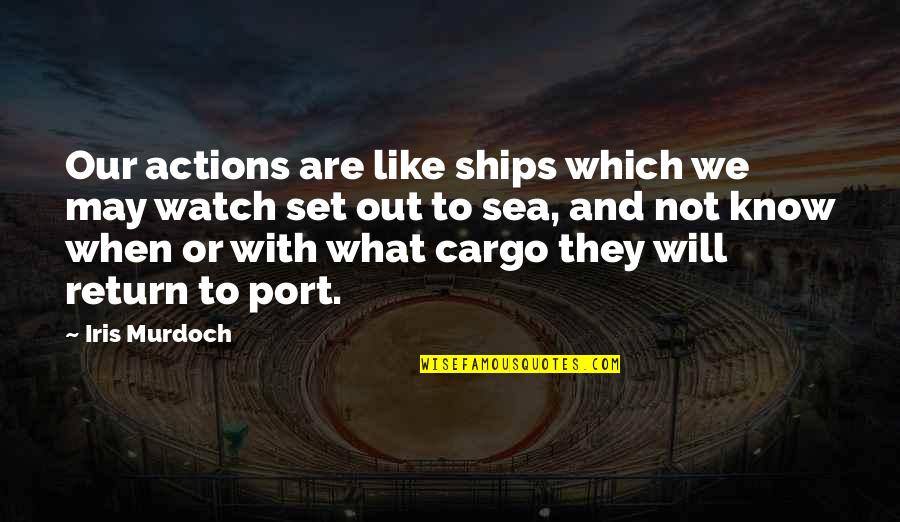 Best Pay It Forward Quotes By Iris Murdoch: Our actions are like ships which we may