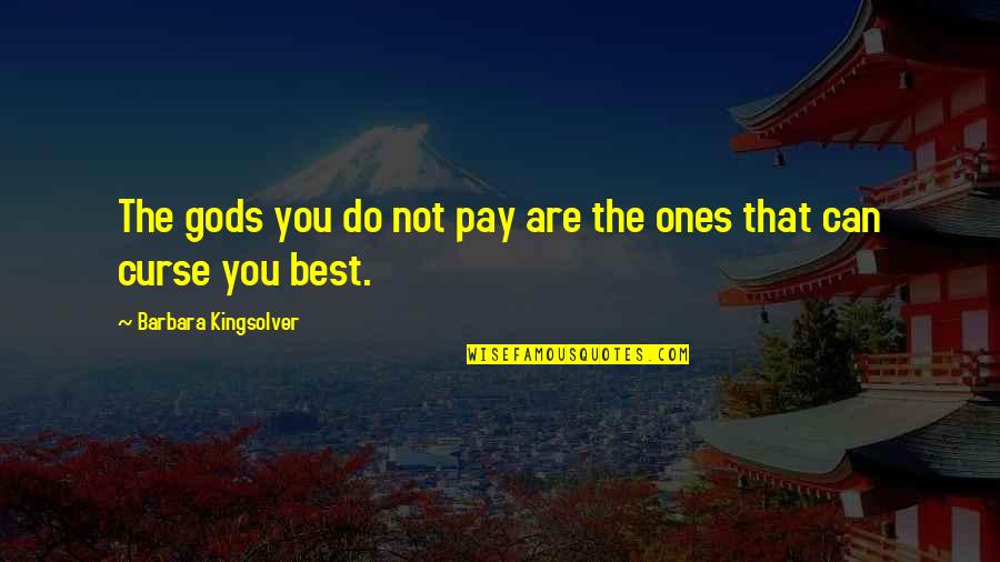 Best Pay Quotes By Barbara Kingsolver: The gods you do not pay are the