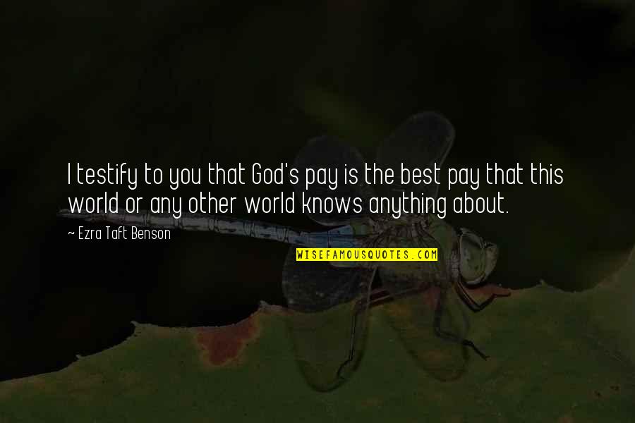 Best Pay Quotes By Ezra Taft Benson: I testify to you that God's pay is