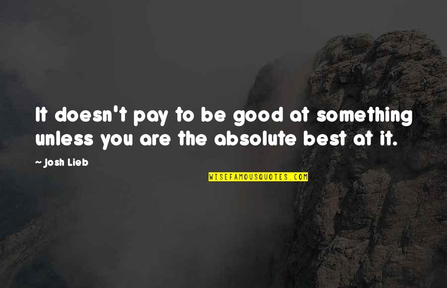 Best Pay Quotes By Josh Lieb: It doesn't pay to be good at something