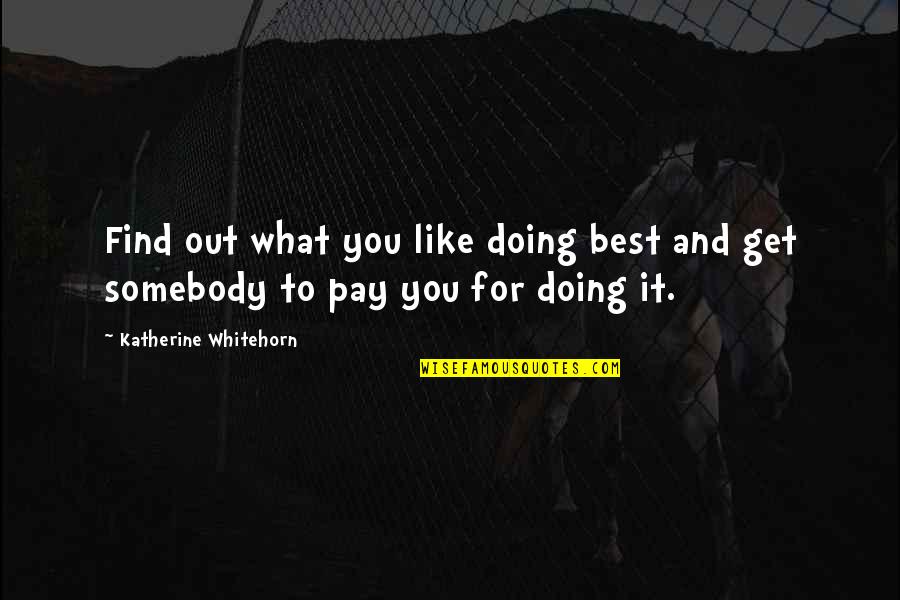 Best Pay Quotes By Katherine Whitehorn: Find out what you like doing best and