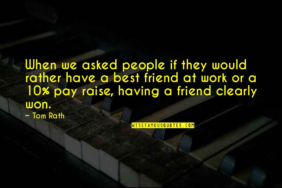 Best Pay Quotes By Tom Rath: When we asked people if they would rather