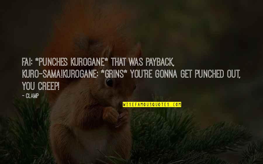 Best Payback Quotes By CLAMP: Fai: *punches Kurogane* That was payback, Kuro-sama!Kurogane: *grins*