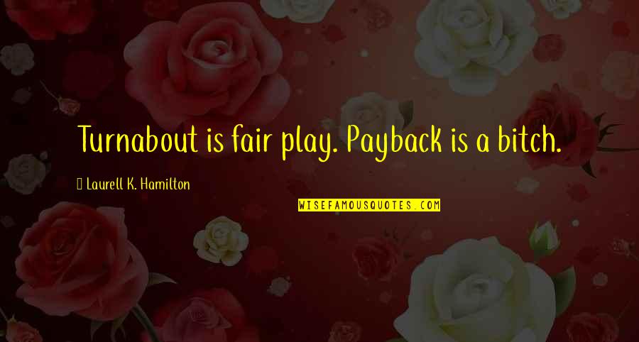 Best Payback Quotes By Laurell K. Hamilton: Turnabout is fair play. Payback is a bitch.