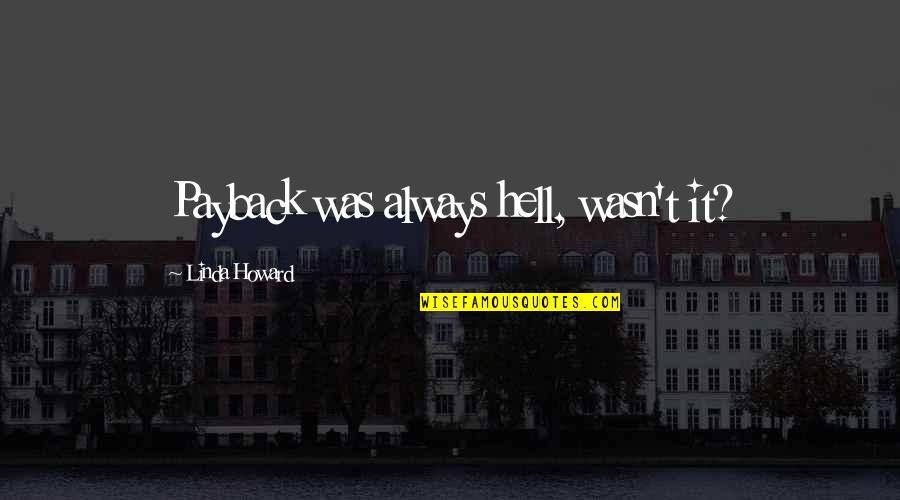 Best Payback Quotes By Linda Howard: Payback was always hell, wasn't it?