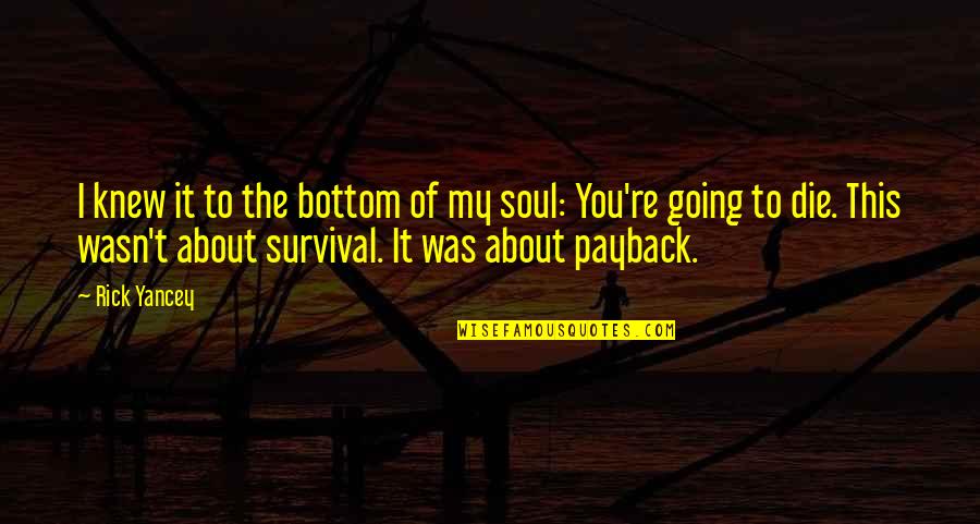 Best Payback Quotes By Rick Yancey: I knew it to the bottom of my