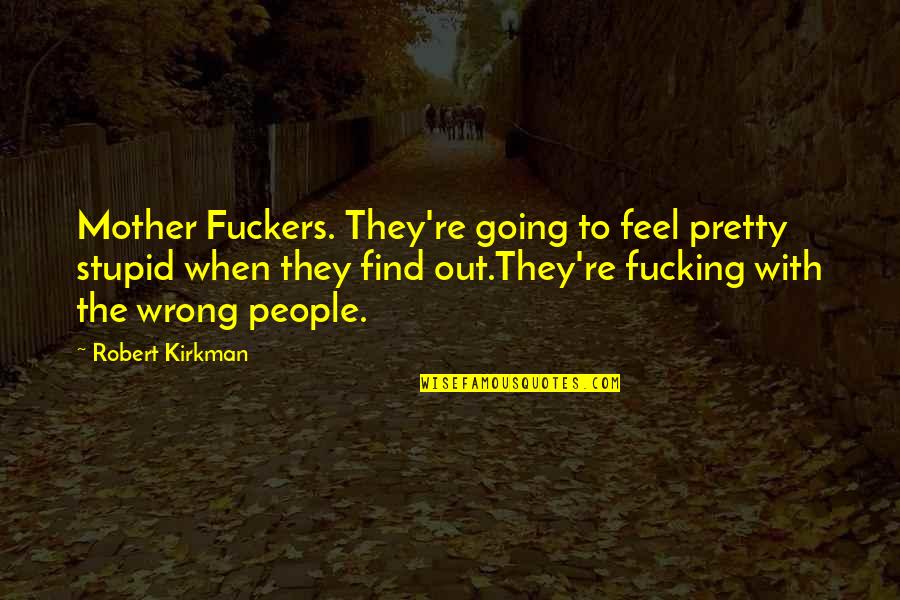 Best Payback Quotes By Robert Kirkman: Mother Fuckers. They're going to feel pretty stupid