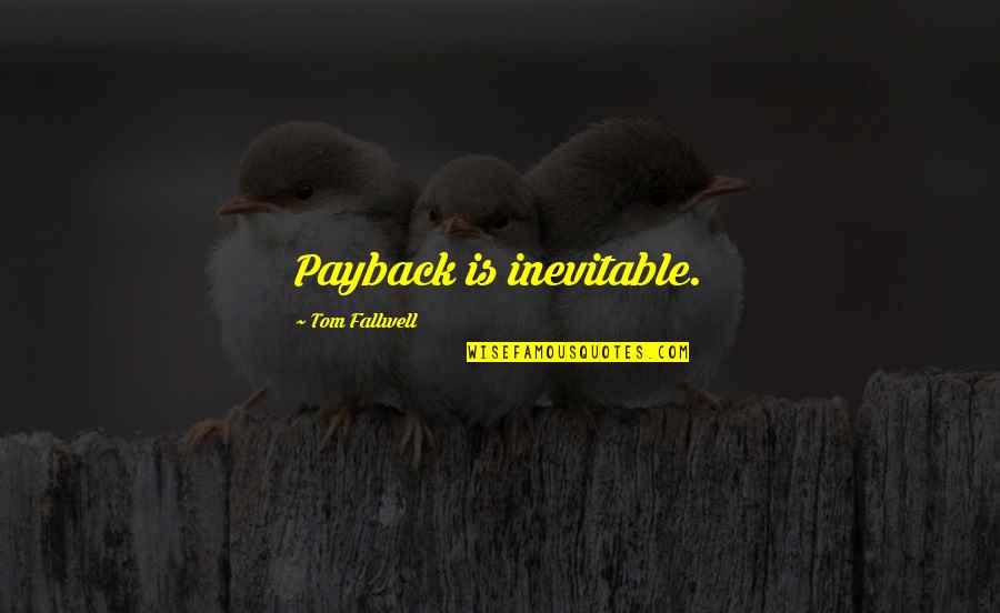 Best Payback Quotes By Tom Fallwell: Payback is inevitable.