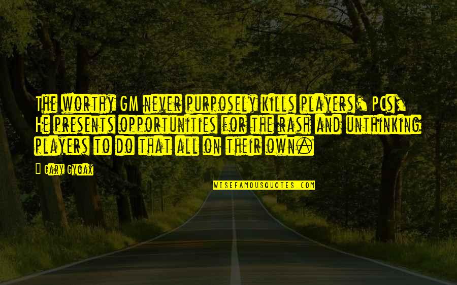 Best Pcs Quotes By Gary Gygax: The worthy GM never purposely kills players' PCs,