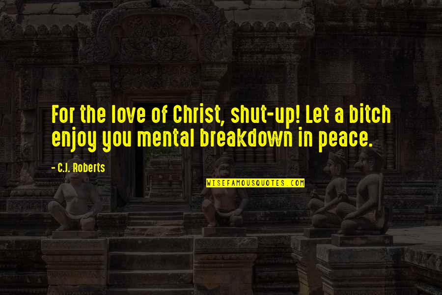 Best Peace And Love Quotes By C.J. Roberts: For the love of Christ, shut-up! Let a
