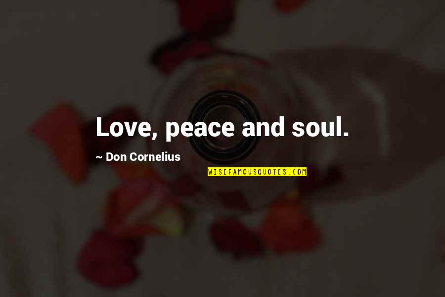 Best Peace And Love Quotes By Don Cornelius: Love, peace and soul.