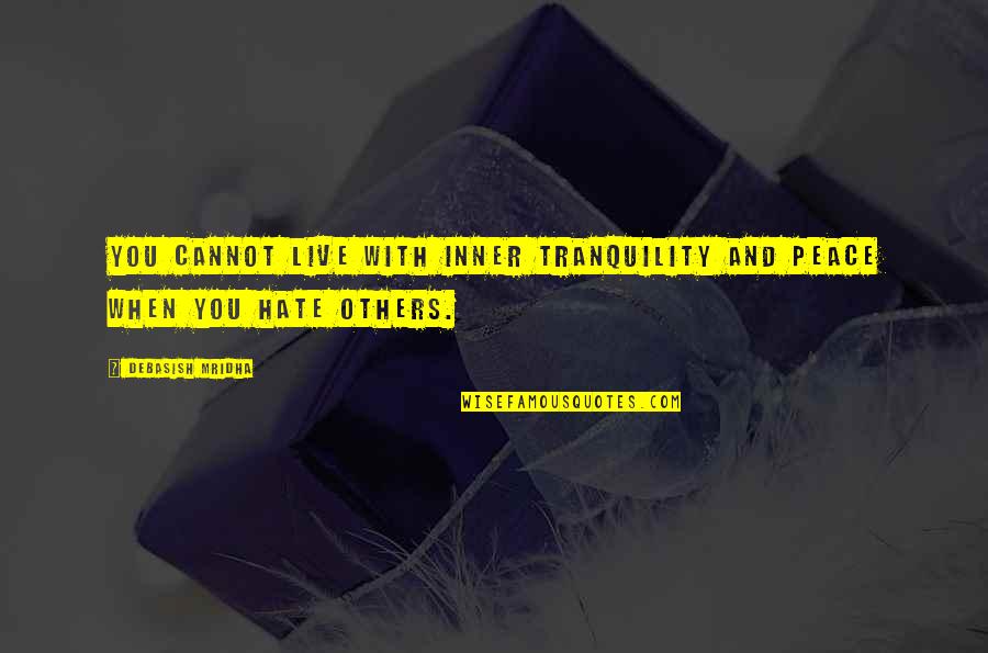 Best Peace And Tranquility Quotes By Debasish Mridha: You cannot live with inner tranquility and peace Best Peace And Tranquility Quotes By Debasish Mridha: You cannot live with inner tranquility and peace